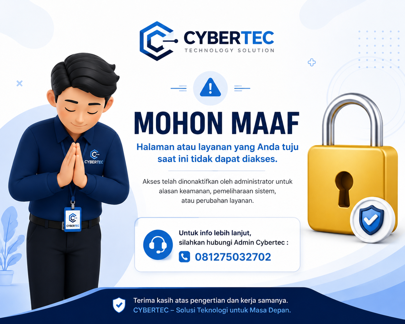 Mohon maaf, halaman atau layanan yang Anda tuju saat ini tidak dapat diakses. Untuk info lebih lanjut, silakan hubungi Admin Cybertec 081275032702.